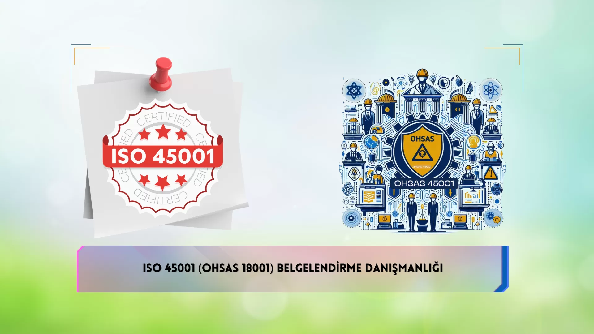 ISO 45001 (OHSAS 18001) İş Sağlığı ve Güvenliği Yönetim Sistemi Danışmanlığı
